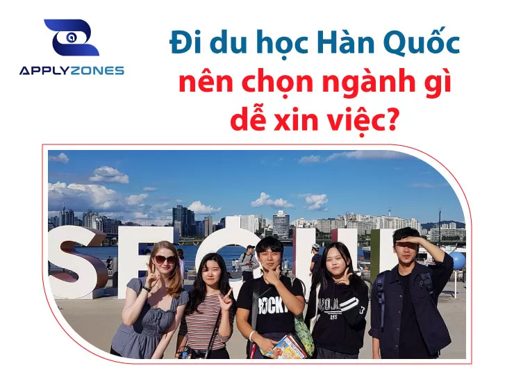 Đi Du Học Hàn Quốc Chọn Ngành Gì Dễ Xin Việc?